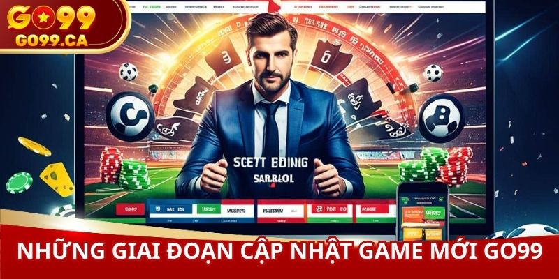 Những giai đoạn cập nhật game mới GO99